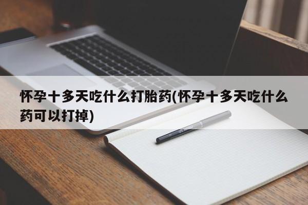 网上米非司酮片米索前列醇在线下单购买怀孕十多天吃什么打胎药(怀孕十多天吃什么药可以打掉)
