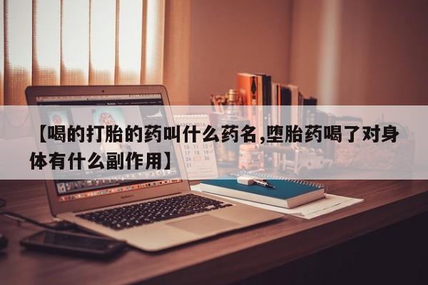 网上米非司酮片米索前列醇在线下单购买【喝的打胎的药叫什么药名,堕胎药喝了对身体有什么副作用】
