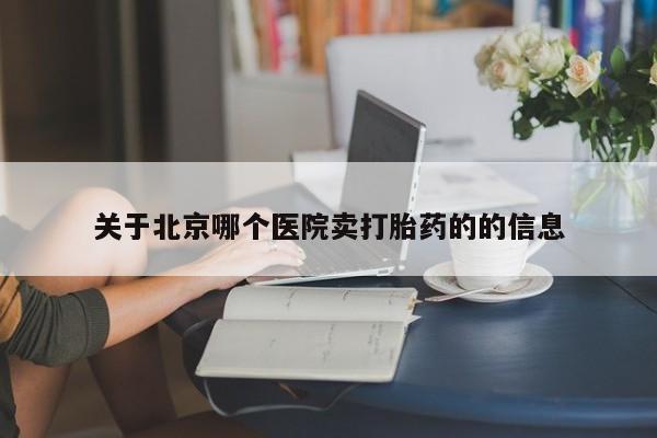 网上米非司酮片米索前列醇在线下单购买关于北京哪个医院卖打胎药的的信息