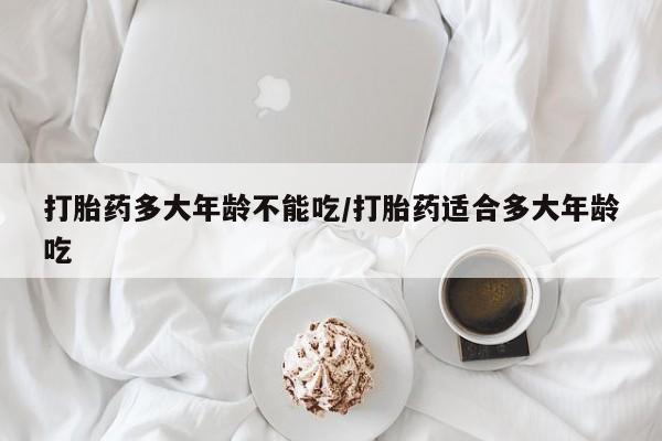 网上米非司酮片米索前列醇在线下单购买打胎药多大年龄不能吃/打胎药适合多大年龄吃