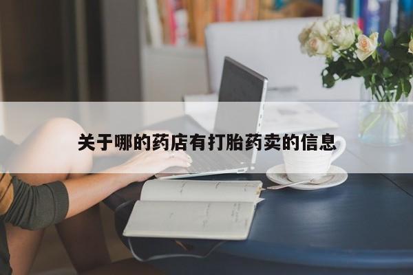 网上米非司酮片米索前列醇在线下单购买关于哪的药店有打胎药卖的信息