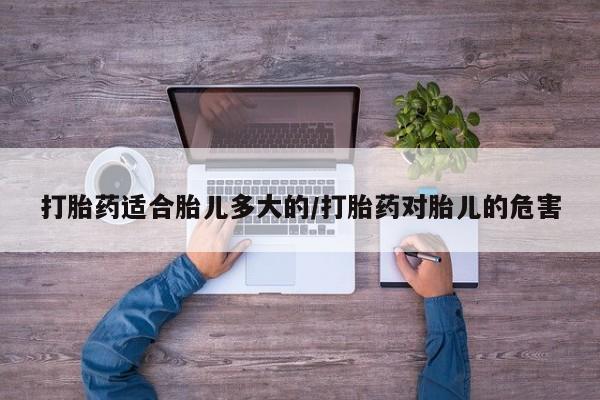 网上米非司酮片米索前列醇在线下单购买打胎药适合胎儿多大的/打胎药对胎儿的危害