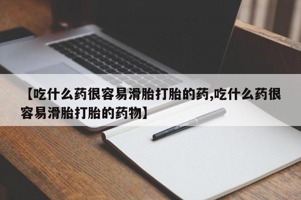 网上米非司酮片米索前列醇在线下单购买【吃什么药很容易滑胎打胎的药,吃什么药很容易滑胎打胎的药物】