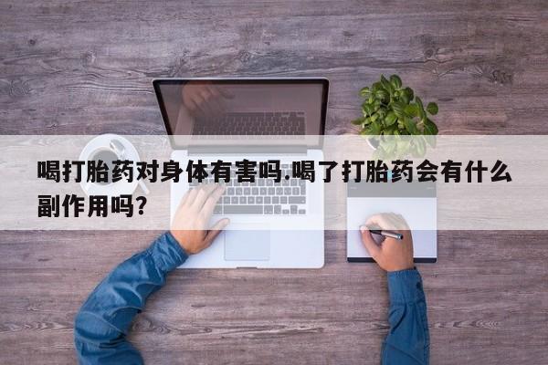 网上米非司酮片米索前列醇在线下单购买喝打胎药对身体有害吗.喝了打胎药会有什么副作用吗？