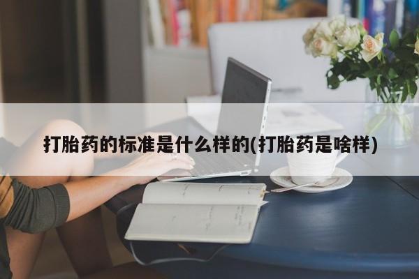 网上米非司酮片米索前列醇在线下单购买打胎药的标准是什么样的(打胎药是啥样)