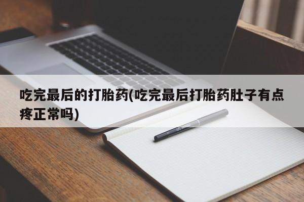 网上米非司酮片米索前列醇在线下单购买吃完最后的打胎药(吃完最后打胎药肚子有点疼正常吗)