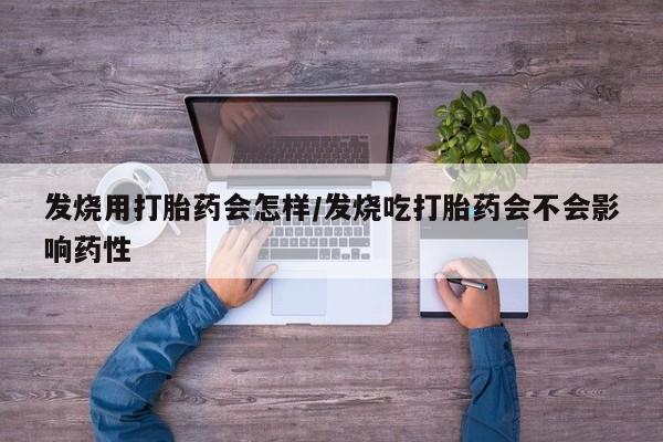 网上米非司酮片米索前列醇在线下单购买发烧用打胎药会怎样/发烧吃打胎药会不会影响药性