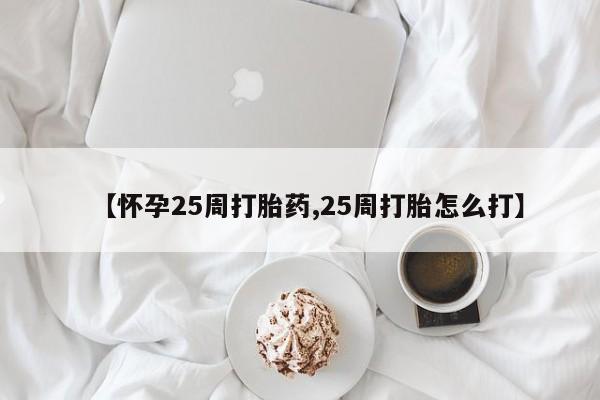 网上米非司酮片米索前列醇在线下单购买【怀孕25周打胎药,25周打胎怎么打】