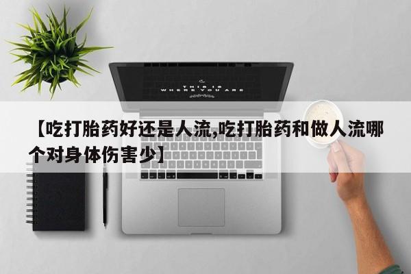 网上米非司酮片米索前列醇在线下单购买【吃打胎药好还是人流,吃打胎药和做人流哪个对身体伤害少】