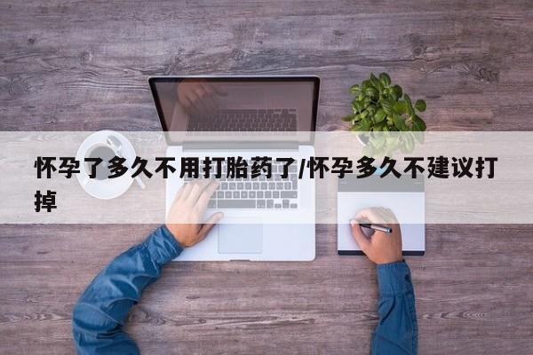 网上米非司酮片米索前列醇在线下单购买怀孕了多久不用打胎药了/怀孕多久不建议打掉