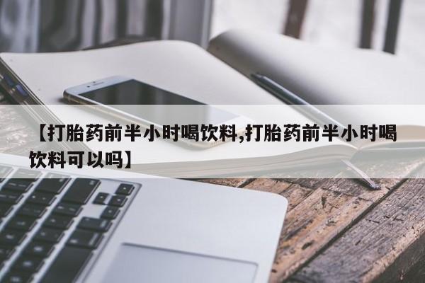 网上米非司酮片米索前列醇在线下单购买【打胎药前半小时喝饮料,打胎药前半小时喝饮料可以吗】