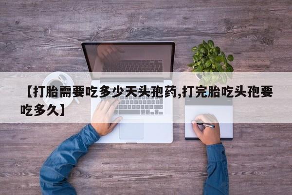 网上米非司酮片米索前列醇在线下单购买【打胎需要吃多少天头孢药,打完胎吃头孢要吃多久】