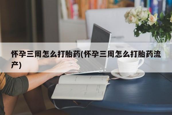 网上米非司酮片米索前列醇在线下单购买怀孕三周怎么打胎药(怀孕三周怎么打胎药流产)