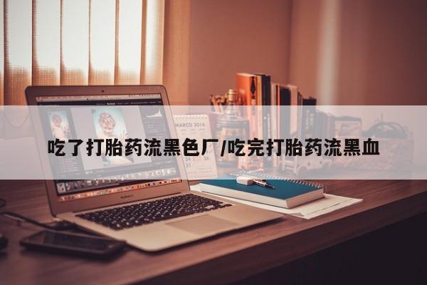 网上米非司酮片米索前列醇在线下单购买吃了打胎药流黑色厂/吃完打胎药流黑血
