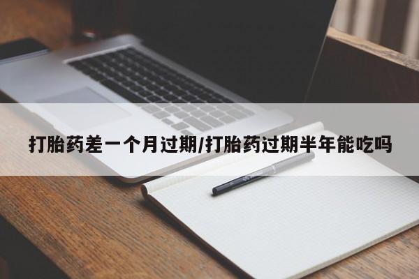 网上米非司酮片米索前列醇在线下单购买打胎药差一个月过期/打胎药过期半年能吃吗