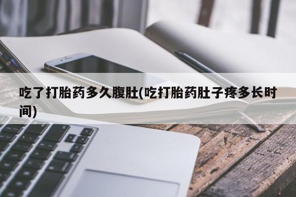 网上米非司酮片米索前列醇在线下单购买吃了打胎药多久腹肚(吃打胎药肚子疼多长时间)