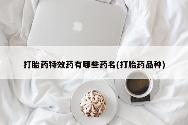 网上米非司酮片米索前列醇在线下单购买打胎药特效药有哪些药名(打胎药品种)