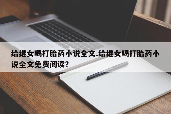 网上米非司酮片米索前列醇在线下单购买给继女喝打胎药小说全文.给继女喝打胎药小说全文免费阅读？