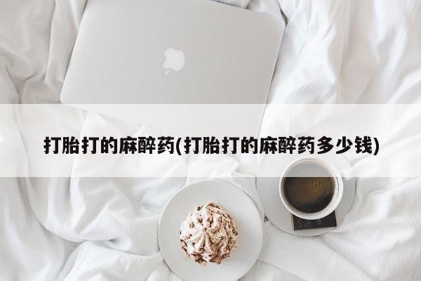 网上米非司酮片米索前列醇在线下单购买打胎打的麻醉药(打胎打的麻醉药多少钱)