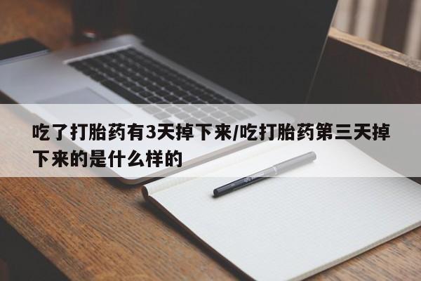 网上米非司酮片米索前列醇在线下单购买吃了打胎药有3天掉下来/吃打胎药第三天掉下来的是什么样的