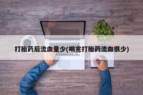 网上米非司酮片米索前列醇在线下单购买打胎药后流血量少(喝完打胎药流血很少)